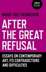 After the Great Refusal - Essays on Contemporary Art, Its Contradictions and Difficulties - Mikkel Bolt Rasmussen - 9781785357589