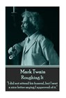 Mark Twain - Roughing It: "I did not attend his funeral, but I sent a nice letter saying I approved of it." - Mark Twain - 9781785430039