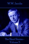W.W. Jacobs - The Short Stories - Volume 5 - W. W. Jacobs - 9781785432408