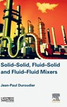 Solid-Solid, Fluid-Solid, Fluid-Fluid Mixers - JEAN-PAUL (ENGINEER,  Ecole Centrale de Paris, France) Duroudier - 9781785481802