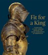 Fit for a King: Tudor and Stuart Armors at the Royal Workshops at Greenwich - Ian Eaves - 9781785514005
