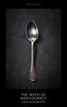 The Myth of Meritocracy - James Bloodworth - 9781785900761