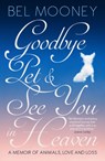 Goodbye Pet, and See You in Heaven - Bel Mooney - 9781785902338
