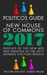 The Politicos Guide to the New House of Commons: Profiles of the New Mps and Analysis of the 2017 General Election Results - Tim Carr ; Robert Waller ; Iain Dale - 9781785902758