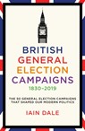 British General Election Campaigns 1830-2019 - Iain Dale - 9781785908118