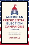 American Presidential Election Campaigns 1789–2024 - Iain Dale - 9781785909795