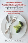 Food Refusal and Avoidant Eating in Children, including those with Autism Spectrum Conditions - Gillian Harris ; Elizabeth Shea - 9781785923180