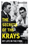 The Secrets of The Krays - My Life in The Firm - John Dickson - 9781786069542