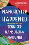 Manchester Happened - Jennifer Nansubuga Makumbi - 9781786075918