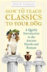How to Teach Classics to Your Dog - Philip Womack - 9781786078148