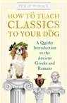 How to Teach Classics to Your Dog - Philip Womack - 9781786078155