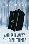 And Put Away Childish Things - Adrian Tchaikovsky - 9781786188793