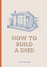 How to Build a Shed - Sally Coulthard - 9781786272829