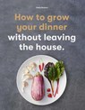 How to Grow Your Dinner -  - 9781786277145