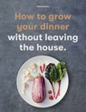 How to Grow Your Dinner - Claire Ratinon - 9781786279415