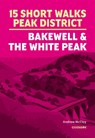 15 Short Walks in the Peak District - Bakewell and the White Peak - Andrew McCloy - 9781786312570