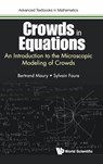 Crowds In Equations: An Introduction To The Microscopic Modeling Of Crowds - MAURY,  Bertrand (Univ Paris Sud, France) ; Faure, Sylvain (Univ Paris Sud, France & Cnrs, France) - 9781786345516
