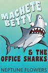 Machete Betty and the Office Sharks - Neptune Flowers - 9781786452399