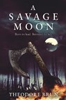 A Savage Moon - Theodore (Author) Brun - 9781786496126