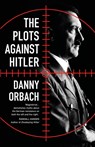The Plots Against Hitler - Danny Orbach - 9781786694584