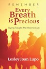 Remember, Every Breath is Precious - Lesley Joan Lupo - 9781786770691