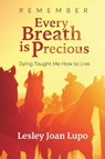 Remember, Every Breath is Precious - Lesley Joan Lupo - 9781786770691