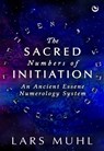 The Sacred Numbers of Initiation - Lars Muhl - 9781786788030