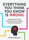 Everything You Think You Know is Wrong - Richard Benson - 9781786852892