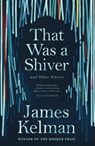 That Was a Shiver, and Other Stories - Mr James Kelman - 9781786890924