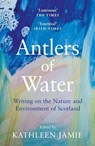 Antlers of Water - Kathleen Jamie - 9781786899811