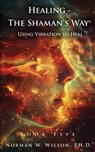 Healing - The Shaman's Way Book 5 - Using Vibration to Heal - Norman W Wilso - 9781786958730