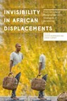 Invisibility in African Displacements - JESPER (NORDIC AFRICA INSTITUTE,  Sweden) Bjarnesen ; Simon (University of Copenhagen, Denmark) Turner - 9781786999207