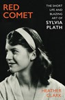 Red comet: the short life and blazing art of sylvia plath - heather clark - 9781787332546