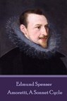 Edmund Spenser - Amoretti, A Sonnet Cycle: Also includes EPITHALAMION & PROTHALAMION: or, A SPOUSALL VERSE - SPENSER,  Edmund - 9781787375659