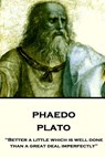 Plato - Phaedo: "Better a little which is well done, than a great deal imperfectly" - Benjamin Jowett - 9781787375789
