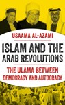 Islam and the Arab Revolutions - Usaama al-Azami - 9781787388222