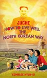 Juche - How to Live Well the North Korean Way - B.J. Lovegood - 9781787634152