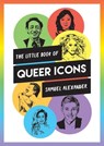 The Little Book of Queer Icons - Samuel Alexander - 9781787831117