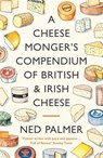 A Cheesemonger's Compendium of British & Irish Cheese - Ned Palmer - 9781788167161