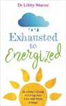 Exhausted to Energized - Dr. Libby Weaver - 9781788170727
