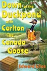 Down at the Duckpond with Carlton the Canada Goose - Edward Giles - 9781788308236