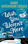 Wish You Weren’t Here - Gabby Hutchinson Crouch - 9781788423793