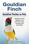 Gouldian finch. Gouldian Finches as Pets. Gouldian finches Keeping, Pros and Cons, Care, Housing, Diet and Health. - RODENDALE,  Roger - 9781788650403