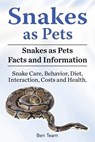 Snakes as Pets. Snakes as Pets Facts and Information. Snake Care, Behavior, Diet, Interaction, Costs and Health. - Ben Team - 9781788650663