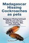 Madagascar hissing cockroaches as pets. Madagascar hissing cockroach book for pros and cons, housing, keeping, diet, care and health. - Macy Peterson - 9781788650946