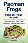 Pacman frogs. Pacman frogs as pets. Housing, costs, care, diet, grooming, training and health. - GOLDERTON,  David - 9781788651196
