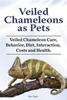 Veiled Chameleons as Pets. Veiled Chameleon Care, Behavior, Diet, Interaction, Costs and Health. - Ben Team - 9781788651240