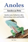Anoles. Anoles as Pets. Anoles care, behavior, diet, interacting, costs and health. - Ben Team - 9781788655439