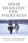 Shor Shamanic Epic Folktales - Alexander and Luba Arbachakov - 9781789040067