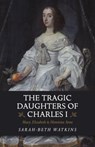 The Tragic Daughters of Charles I - Sarah-Beth Watkins - 9781789041132